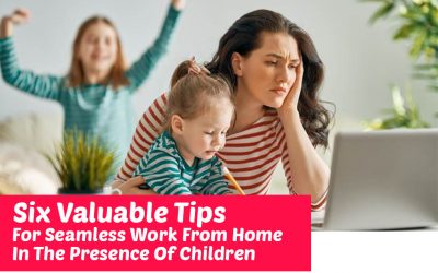 Six Valuable Tips For Seamless Work From Home In The Presence Of Children